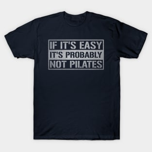 If It's Easy It's Probably Not Pilates - Pilates Funny Sayings T-Shirt